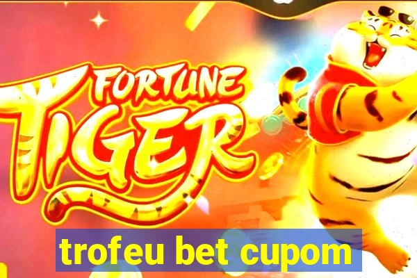 trofeu bet cupom